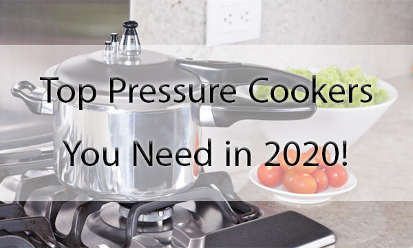 Top Pressure Cookers You Need in 2020!
