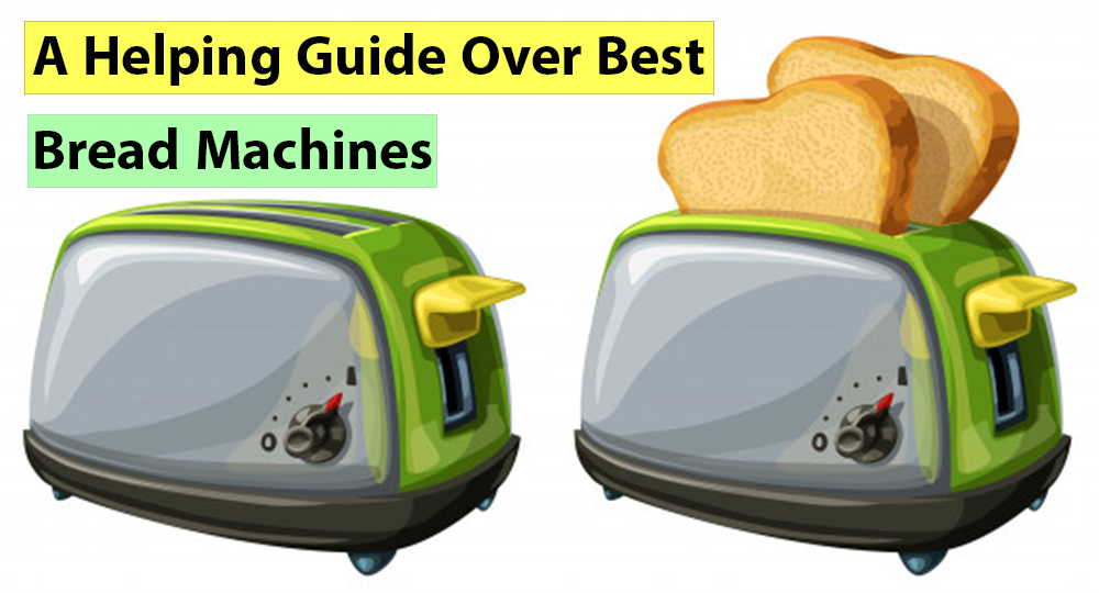 A Helping Guide Over Best Bread Machines